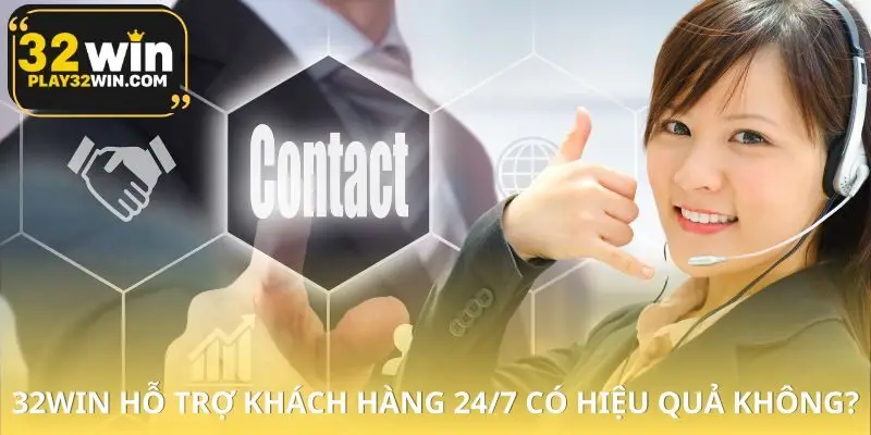 32WIN Hỗ Trợ Khách Hàng 24/7 Có Hiệu Quả Không