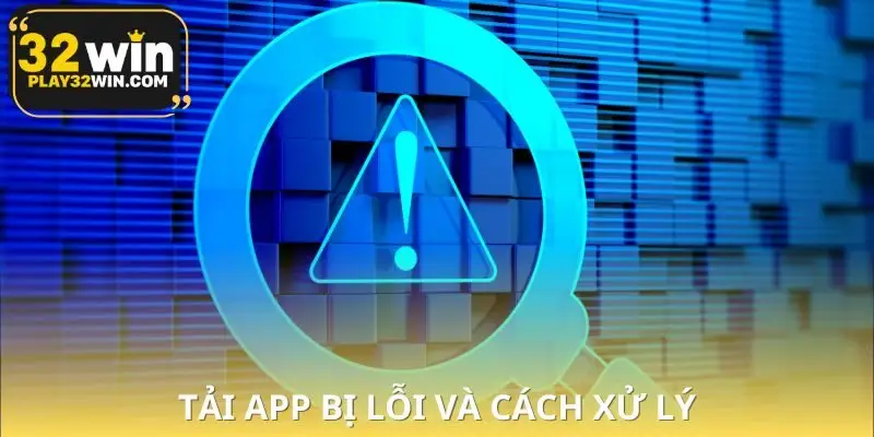 Cách xử lý tình huống khi cài app 32WIN bị lỗi
