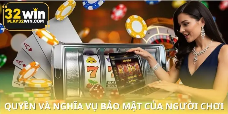 Quyền và nghĩa vụ người chơi thực hiện chính sách bảo mật 32WIN