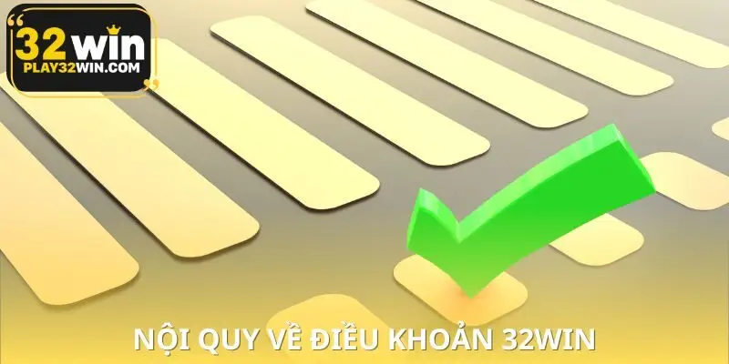 Những nội quy chính về điều khoản 32WIN