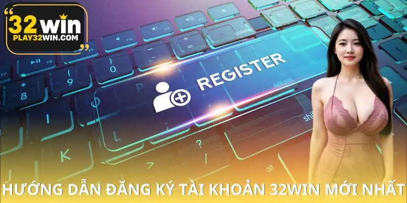 Hướng Dẫn Đăng Ký Tài Khoản 32WIN