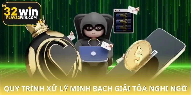 Quy trình xử lý tin đồn lừa đảo 32WIN minh bạch và nhất quán