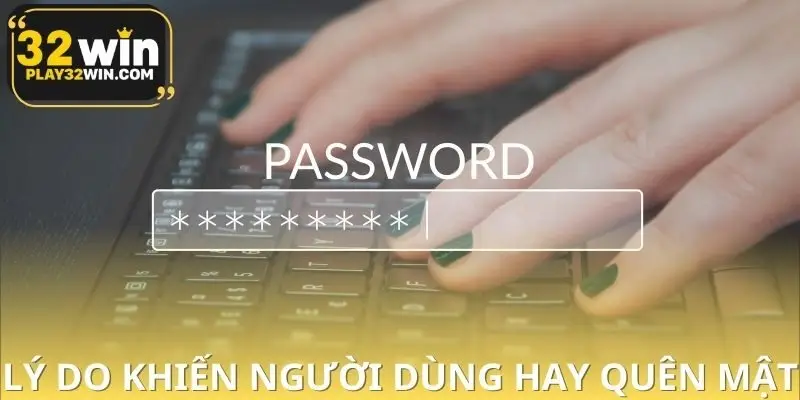 Lý do khiến nhiều hội viên hay quên mật khẩu 32WIN